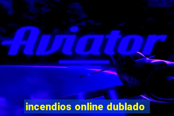 incendios online dublado